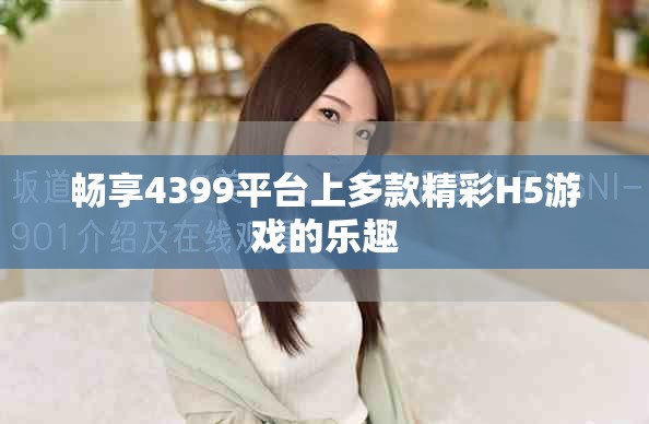 畅享4399平台上多款精彩H5游戏的乐趣