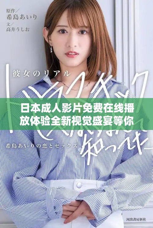 日本成人影片免费在线播放体验全新视觉盛宴等你来发现