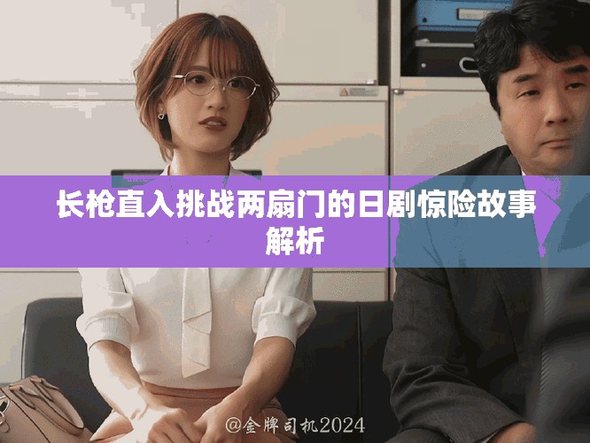 长枪直入挑战两扇门的日剧惊险故事解析