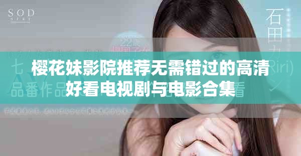 樱花妹影院推荐无需错过的高清好看电视剧与电影合集