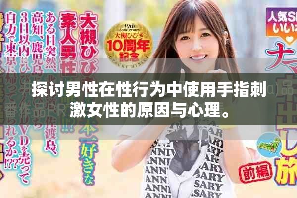 探讨男性在性行为中使用手指刺激女性的原因与心理。