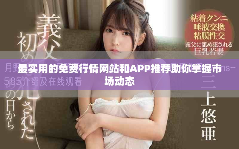 最实用的免费行情网站和APP推荐助你掌握市场动态