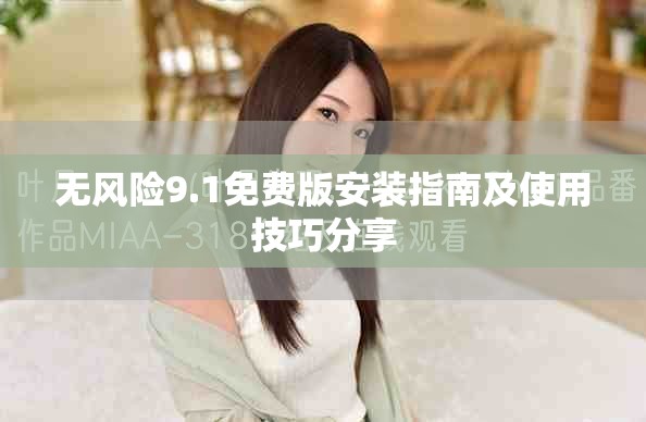 无风险9.1免费版安装指南及使用技巧分享