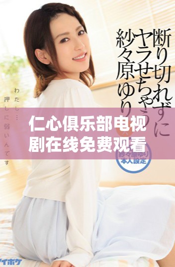 仁心俱乐部电视剧在线免费观看及精彩内容介绍