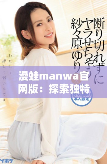 漫蛙manwa官网版：探索独特漫画世界的全新体验