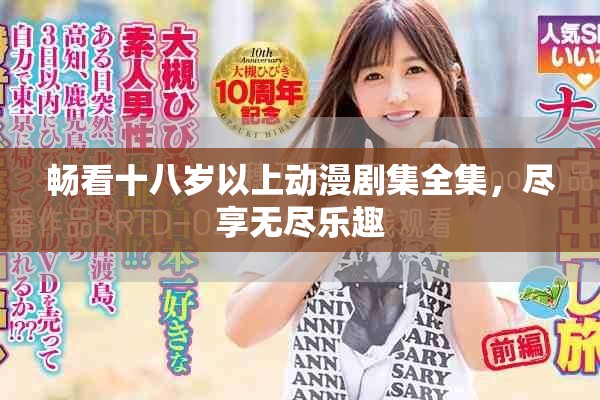 畅看十八岁以上动漫剧集全集，尽享无尽乐趣