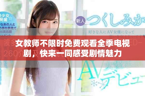 女教师不限时免费观看全季电视剧，快来一同感受剧情魅力