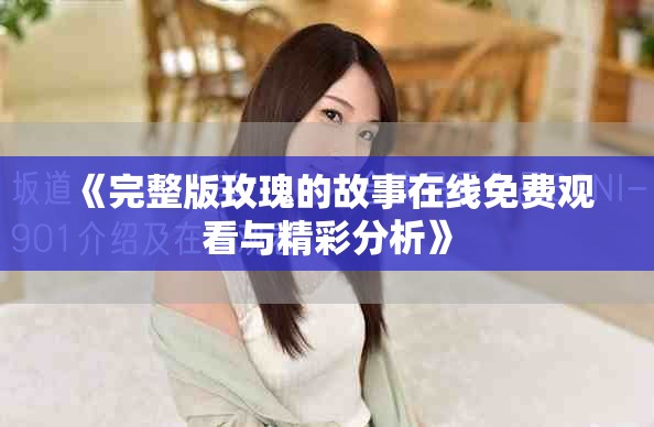 《完整版玫瑰的故事在线免费观看与精彩分析》