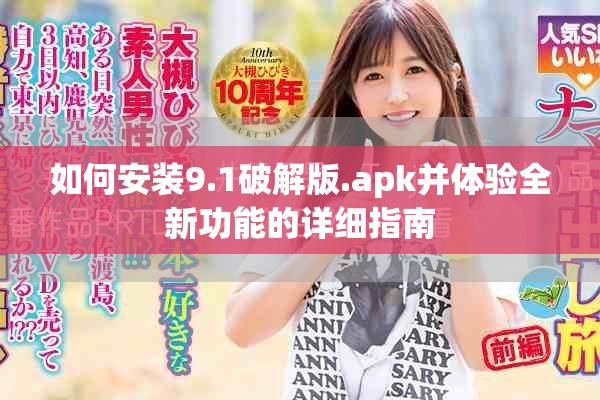 如何安装9.1破解版.apk并体验全新功能的详细指南