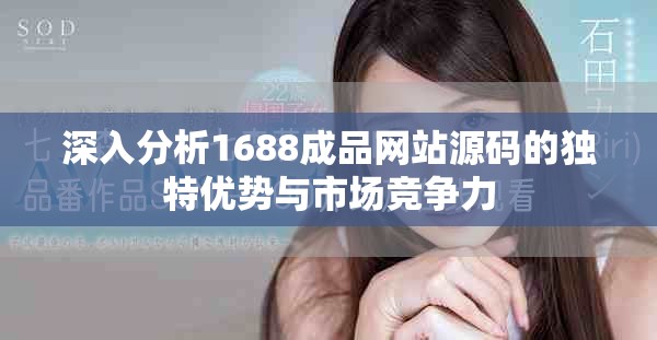 深入分析1688成品网站源码的独特优势与市场竞争力