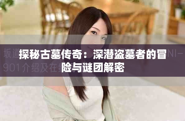 探秘古墓传奇：深潜盗墓者的冒险与谜团解密