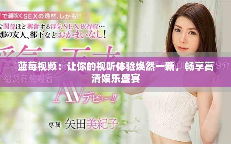 蓝莓视频：让你的视听体验焕然一新，畅享高清娱乐盛宴