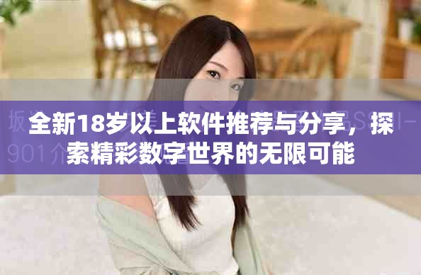 全新18岁以上软件推荐与分享，探索精彩数字世界的无限可能