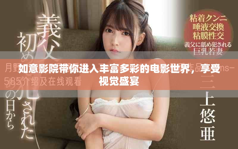 如意影院带你进入丰富多彩的电影世界，享受视觉盛宴