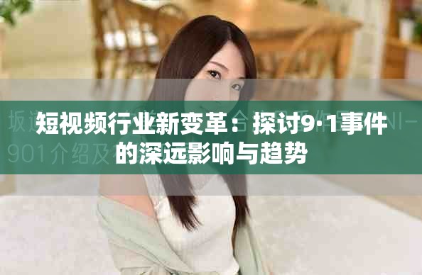 短视频行业新变革：探讨9·1事件的深远影响与趋势