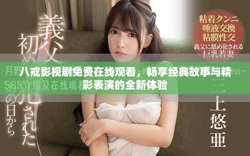 八戒影视剧免费在线观看，畅享经典故事与精彩表演的全新体验