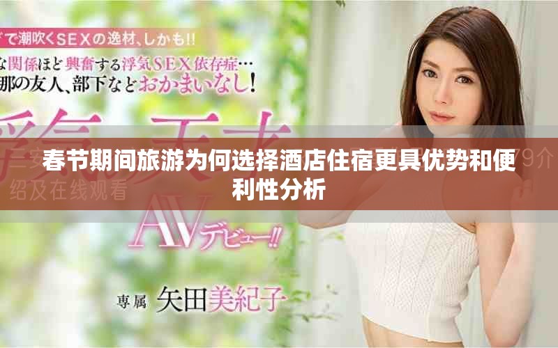 春节期间旅游为何选择酒店住宿更具优势和便利性分析