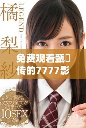 免费观看甄嬛传的7777影视大全让追剧更轻松