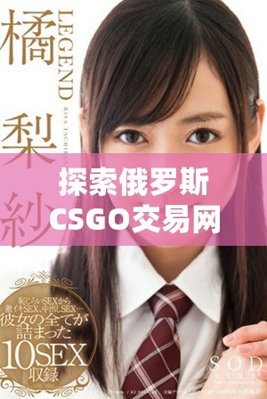 探索俄罗斯CSGO交易网站，畅享免费进入的机会