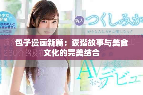 包子漫画新篇：诙谐故事与美食文化的完美结合