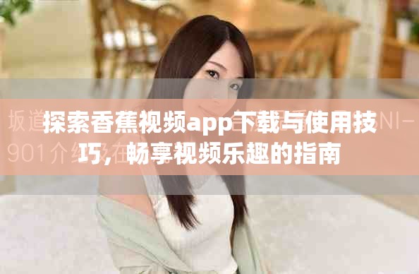 探索香蕉视频app下载与使用技巧，畅享视频乐趣的指南