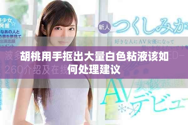 胡桃用手抠出大量白色粘液该如何处理建议