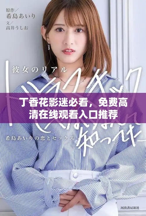 丁香花影迷必看，免费高清在线观看入口推荐