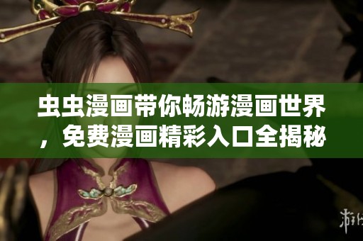 虫虫漫画带你畅游漫画世界，免费漫画精彩入口全揭秘