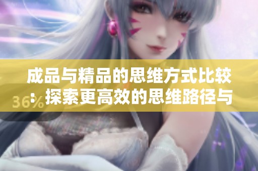 成品与精品的思维方式比较：探索更高效的思维路径与创作理念