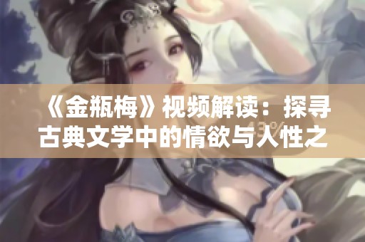 《金瓶梅》视频解读：探寻古典文学中的情欲与人性之美