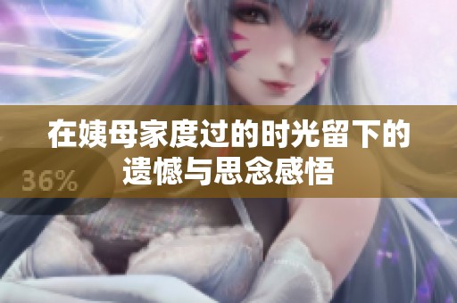 在姨母家度过的时光留下的遗憾与思念感悟