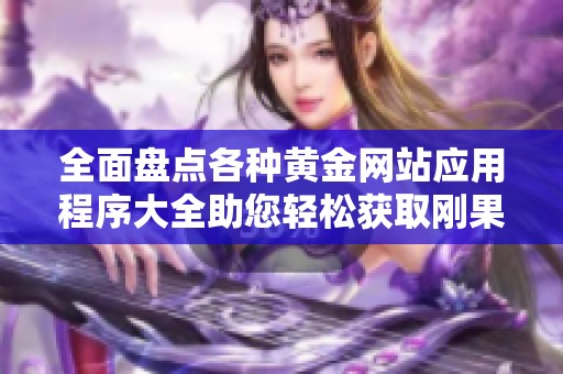 全面盘点各种黄金网站应用程序大全助您轻松获取刚果信息