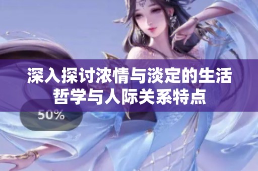 深入探讨浓情与淡定的生活哲学与人际关系特点