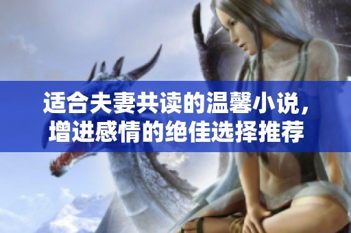 适合夫妻共读的温馨小说，增进感情的绝佳选择推荐