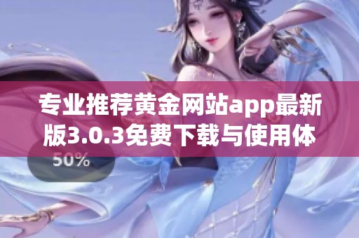 专业推荐黄金网站app最新版3.0.3免费下载与使用体验攻略