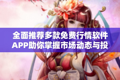 全面推荐多款免费行情软件APP助你掌握市场动态与投资机会