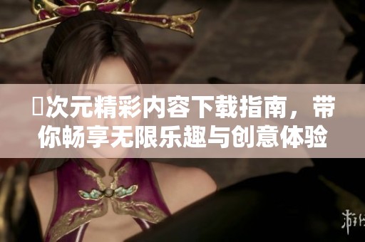 囧次元精彩内容下载指南，带你畅享无限乐趣与创意体验