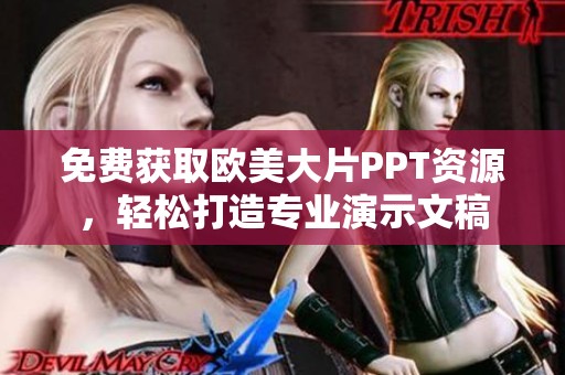免费获取欧美大片PPT资源，轻松打造专业演示文稿