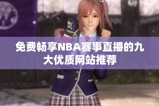 免费畅享NBA赛事直播的九大优质网站推荐