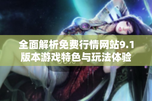 全面解析免费行情网站9.1版本游戏特色与玩法体验