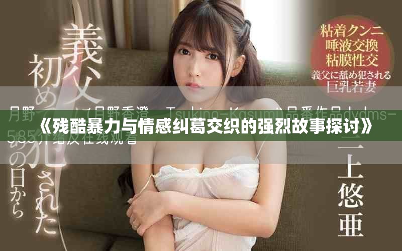《残酷暴力与情感纠葛交织的强烈故事探讨》