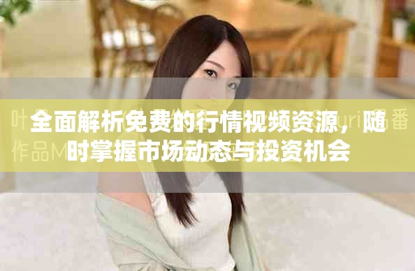 全面解析免费的行情视频资源，随时掌握市场动态与投资机会