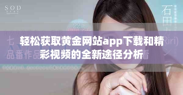 轻松获取黄金网站app下载和精彩视频的全新途径分析