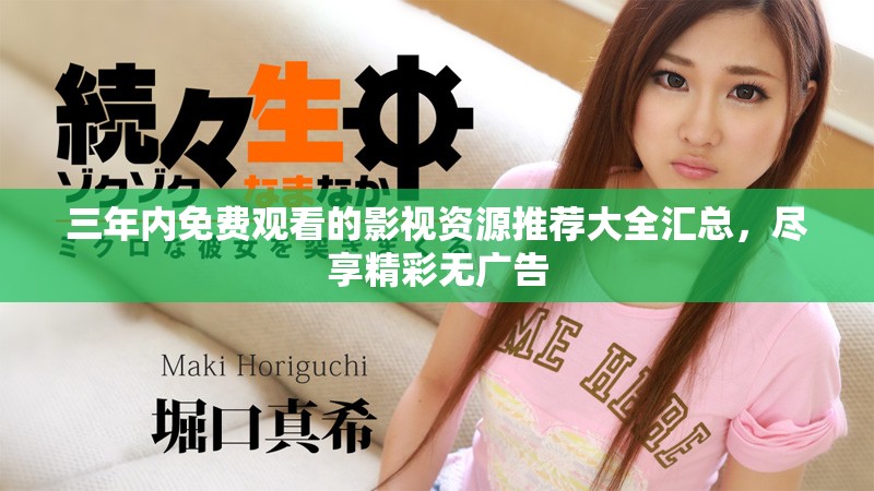 三年内免费观看的影视资源推荐大全汇总，尽享精彩无广告