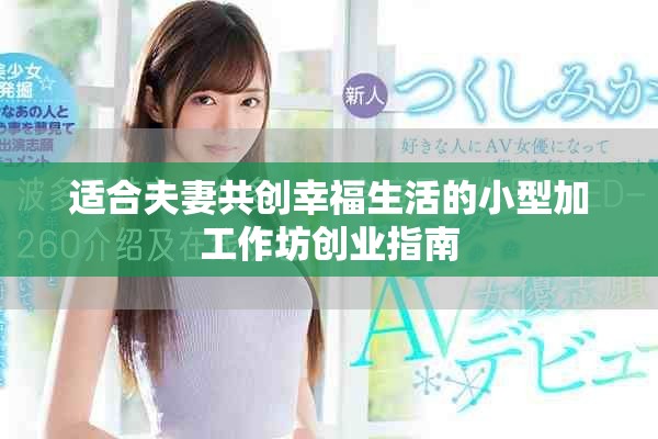 适合夫妻共创幸福生活的小型加工作坊创业指南