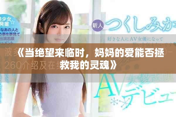 《当绝望来临时，妈妈的爱能否拯救我的灵魂》