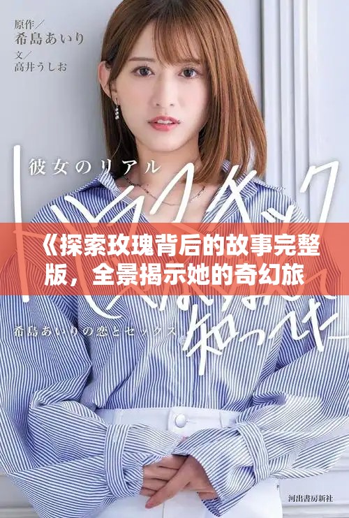 《探索玫瑰背后的故事完整版，全景揭示她的奇幻旅程》