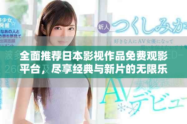 全面推荐日本影视作品免费观影平台，尽享经典与新片的无限乐趣