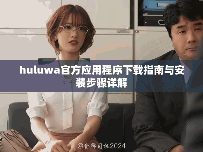 huluwa官方应用程序下载指南与安装步骤详解