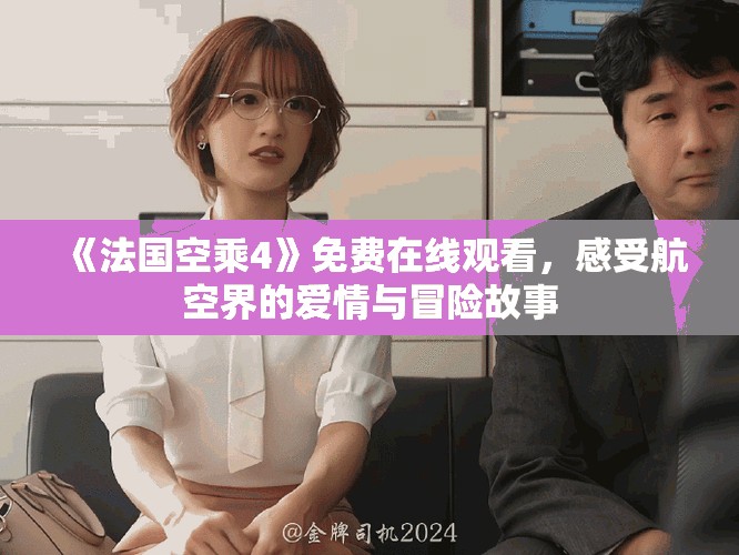 《法国空乘4》免费在线观看，感受航空界的爱情与冒险故事